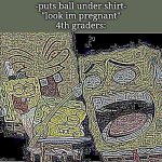 Title | -puts ball under shirt-
"look im pregnant"
4th graders: | image tagged in deep fried deep fried spongebob laughing | made w/ Imgflip meme maker