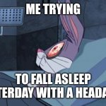 Bugs Bunny insomnia | ME TRYING; TO FALL ASLEEP YESTERDAY WITH A HEADACHE | image tagged in bugs bunny insomnia | made w/ Imgflip meme maker