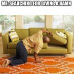 Whites girls after giving a speech about aliens is rasicts | ME: SEARCHING FOR GIVING A DAMN | image tagged in searching,relatable,dumb,dank memes,wtf | made w/ Imgflip meme maker