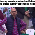 Relatable? | me when my parents promised me McDonald's if I do the chores but they don't get me McDonald's: | image tagged in disappointed muhammad sarim akhtar | made w/ Imgflip meme maker