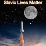 Innd to the moon | Slavic Lives Matter | image tagged in innd to the moon,slavic lives matter | made w/ Imgflip meme maker