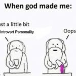 *Cool Title* | Introvert Personality | image tagged in when god made me,introvert | made w/ Imgflip meme maker
