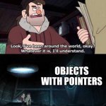 Gravity falls i don't understand | OBJECTS WITH POINTERS | image tagged in gravity falls i don't understand,programming | made w/ Imgflip meme maker