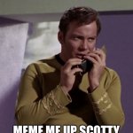 Meme me up | MEME ME UP SCOTTY | image tagged in meme me up | made w/ Imgflip meme maker