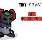 C O O K I E | GIVE COOKIE NOW; TIKY | image tagged in hank says | made w/ Imgflip meme maker