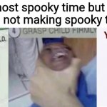 Spooky day almost here | When it's almost spooky time but you see a kid not making spooky time memes | image tagged in casually approach child grasp child firmly yeet the child | made w/ Imgflip meme maker