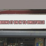 Omletville | BRING IT ON IN TO OMLETVILLE | image tagged in blank restaurant sign,snl,lol,comedy | made w/ Imgflip meme maker