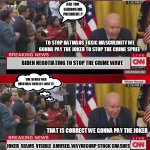 biden pays joker | TO STOP BATMANS TOXIC MASCULINITY WE GONNA PAY THE JOKER TO STOP THE CRIME SPREE THAT IS CORRECT WE GONNA PAY THE JOKER ARE YOU SERIOUS MR P | image tagged in creepy biden whispering 2 | made w/ Imgflip meme maker
