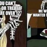 My spooktober post | "YOU CAN'T TRICK OR TREAT IF YOU ARE OVER 12"; ME WHO JUST WANTED TO HAVE FUN | image tagged in spooky salad cat | made w/ Imgflip meme maker