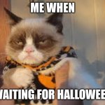 Spooky | ME WHEN WAITING FOR HALLOWEEN | image tagged in memes,grumpy cat halloween,grumpy cat | made w/ Imgflip meme maker