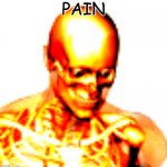 pain | PAIN | image tagged in pain,meme | made w/ Imgflip meme maker