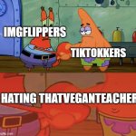 only reason we ever put aside differences | IMGFLIPPERS TIKTOKKERS HATING THATVEGANTEACHER | image tagged in patrick and mr krabs handshake | made w/ Imgflip meme maker