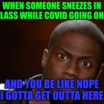 Really | WHEN SOMEONE SNEEZES IN CLASS WHILE COVID GOING ON... AND YOU BE LIKE NOPE I GOTTA GET OUTTA HERE | image tagged in really | made w/ Imgflip meme maker