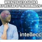 old meme | WHEN YOU GET A 60 ON A TEST INSTEAD OF THE NORMAL 20-30 | image tagged in intelecc | made w/ Imgflip meme maker