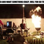 Crazy Party | IF YOU'RE BORED AND WANT SOMETHING CRAZY, WILL YOU GO TO THIS PARTY? | image tagged in crazy party,memes,funny | made w/ Imgflip meme maker