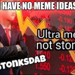 I have no more ideas | I HAVE NO MEME IDEAS | image tagged in ultra mega not stonks | made w/ Imgflip meme maker