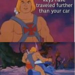 Had to go quite the distance for that fact | Your car keys have traveled further than your car; Til next time | image tagged in he-man,facts,memes,lets go brandon | made w/ Imgflip meme maker