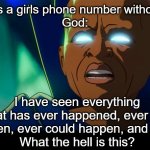 An impossible feat | Me: *Gets a girls phone number without asking
God: | image tagged in what the hell is this | made w/ Imgflip meme maker