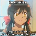 I made one of the tags. why not :'D Also this is my first meme | Seychelles:; I am going to kill you if you take away every fish I have | image tagged in hetalia,why not,seychelles | made w/ Imgflip meme maker