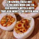 Last Laugh | I'M GIVING THESE OUT TO THE KIDS WHO LIKE TO EGG HOUSES WITH A NOTE THAT ASK WHO'S THE BITCH NOW | image tagged in follow,memes,funny,funny memes | made w/ Imgflip meme maker