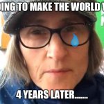 That Vegan Teacher Meme | I'M GOING TO MAKE THE WORLD VEGAN 4 YEARS LATER....... | image tagged in that vegan teacher meme,that vegan teacher,stupid people,memes | made w/ Imgflip meme maker
