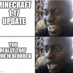 When you realize something wrong | MINECRAFT 1.17 UPDATE; YOU REALIZE THAT YOUR IN BEDROCK | image tagged in when you realize something wrong | made w/ Imgflip meme maker
