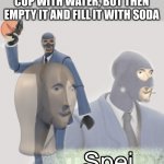 Commit sneak sneak | WHEN YOU FILL A WATER CUP WITH WATER, BUT THEN EMPTY IT AND FILL IT WITH SODA | image tagged in meme man spei,funny,memes | made w/ Imgflip meme maker