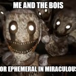 Ephemeral coming next week! | ME AND THE BOIS; WAITING FOR EPHEMERAL IN MIRACULOUS LADYBUG | image tagged in fnaf corrupted staff bots,fnaf,miraculous ladybug,fnaf staff bots,me and the boys,fnaf security breach | made w/ Imgflip meme maker