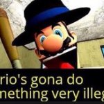 Mario's gonna do something very illegal