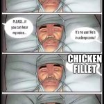 If you get it you get it | CHICKEN FILLET | image tagged in deep coma meme | made w/ Imgflip meme maker