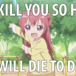 I'll kill you so hard you will die to death meme