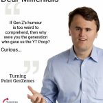 Turning point USA | Dear Millenials; If Gen Z's humour is too weird to comprehend, then why were you the generation who gave us the YT Poop? Curious... Turning Point GenZemes | image tagged in turning point usa | made w/ Imgflip meme maker