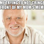 no title | ME TRYING TO NOT CRINGE IN FRONT OF MY MOM'S MEMES: | image tagged in fake smile,tee hee | made w/ Imgflip meme maker