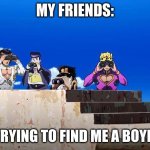 Boyfriend meme | MY FRIENDS:; THEY TRYING TO FIND ME A BOYFRIEND | image tagged in jojos looking for something | made w/ Imgflip meme maker