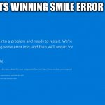 the error screen worse than blue screen of death | OH NO ITS WINNING SMILE ERROR SCREEN | image tagged in error scrren | made w/ Imgflip meme maker