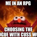 Hellmo | ME IN AN RPG; CHOOSING THE DIALOGUE WITH CUSS WORDS | image tagged in hellmo | made w/ Imgflip meme maker