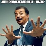 Neil deGrasse Tyson How many people | HOW MANY ROBINHOOD EMPLOYEES DOES IT TAKE TO AUTHENTICATE AND HELP 1 USER? ... STILL COUNTING ... COUNTLESS DAYS IT MIGHT TAKE | image tagged in neil degrasse tyson_orig | made w/ Imgflip meme maker