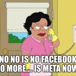 Facebook is no more | NO NO IS NO FACEBOOK NO MORE…. IS META NOW | image tagged in memes,consuela | made w/ Imgflip meme maker