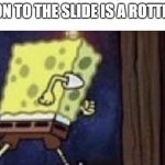 We used to do this in our childhood | LAST ON TO THE SLIDE IS A ROTTEN EGG; ME: | image tagged in spongebob running,childhood | made w/ Imgflip meme maker