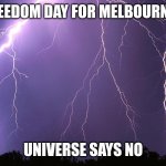 Freedom Day Melbourne | FREEDOM DAY FOR MELBOURNE? UNIVERSE SAYS NO | image tagged in thunderstorm,melbourne,freedom day,storm,freedom | made w/ Imgflip meme maker