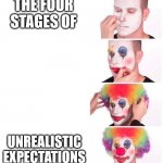 Everybody gangsta until... no FF XVI news | THE FOUR STAGES OF; UNREALISTIC EXPECTATIONS | image tagged in clown makeup | made w/ Imgflip meme maker