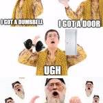 PPAP | I GOT A DUMBBELL I GOT A DOOR UGH DUMBLEDORE! | image tagged in memes,ppap | made w/ Imgflip meme maker
