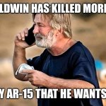 Baldwin | ALEC BALDWIN HAS KILLED MORE PEOPLE; THAN MY AR-15 THAT HE WANTS TO BAN | image tagged in alec baldwin d d | made w/ Imgflip meme maker