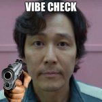 aae | VIBE CHECK | image tagged in seong gi-hun's id photo,memes,seong | made w/ Imgflip meme maker