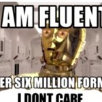 I am fluent in over six million forms of I don't care