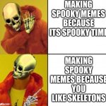 it is almost October part 2 | MAKING SPOOKY MEMES BECAUSE ITS SPOOKY TIME; MAKING SPOOKY MEMES BECAUSE YOU LIKE SKELETONS | image tagged in drake hotline bling skeleton,spooktober,skeleton,memes | made w/ Imgflip meme maker