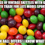 green apple skittles | 4 BAGS OF VINTAGE SKITTLES WITH GREEN APPLE TO TRADE FOR LATE MODEL SPORTS CAR; NO LOW BALL OFFERS! I KNOW WHAT I HAVE | image tagged in skittles | made w/ Imgflip meme maker