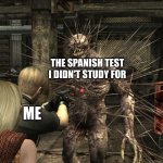 Spanish class be like | THE SPANISH TEST I DIDN'T STUDY FOR; ME | image tagged in resident evil 4 iron maiden attack | made w/ Imgflip meme maker