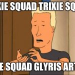 trixie squad trixie squad trixie squad glyris arts ch | TRIXIE SQUAD TRIXIE SQUAD; TRIXIE SQUAD GLYRIS ARTS CH | image tagged in boomhauer,trixie squad,glyris arts ch | made w/ Imgflip meme maker