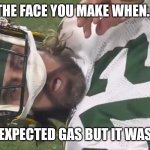 Shart | THE FACE YOU MAKE WHEN... YOU EXPECTED GAS BUT IT WAS NOT | image tagged in aaron rodgers late hit face | made w/ Imgflip meme maker